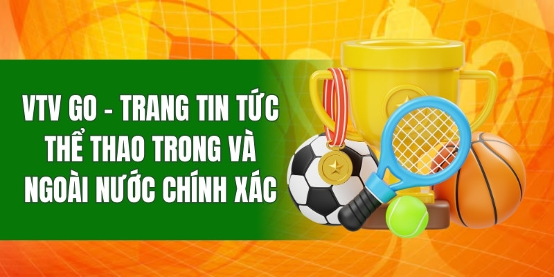 vtv-go-trang-tin-tuc-the-thao-trong-va-ngoai-nuoc-chinh-xac