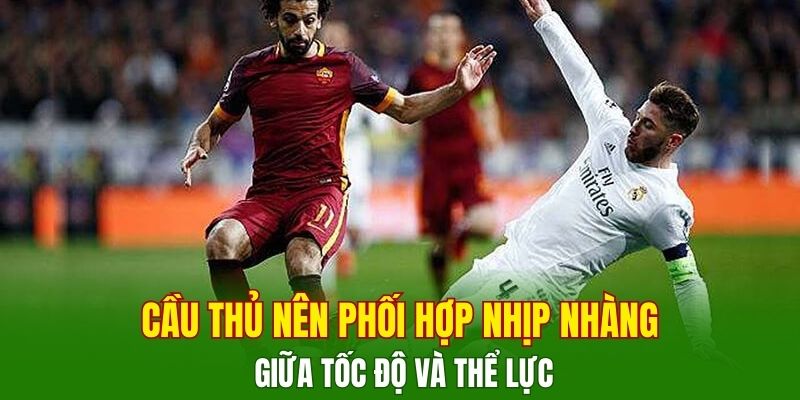 cau-thu-nen-phoi-hop-nhip-nhang-giua-toc-do-va-the-luc