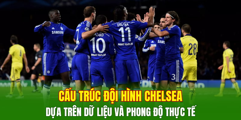 cau-truc-doi-hinh-chelsea-dua-tren-du-lieu-va-phong-do-thuc-te
