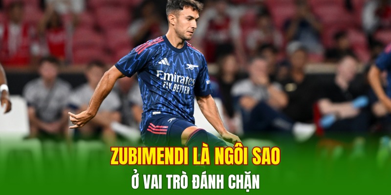 zubimendi-dang-la-ngoi-sao-duoc-danh-gia-cao-o-vai-tro-danh-chan